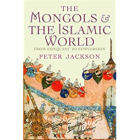 The Mongols and the Islamic World: From Conquest to Conversion book cover
