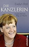 Die Kanzlerin: Angela Merkels Weg zur Macht