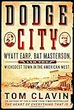 Dodge City: Wyatt Earp, Bat Masterson, and the Wickedest Town in the American West