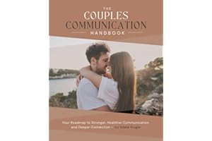 The Couples Communication Handbook: Your Roadmap to Stronger, Healthier Communication and Deeper Connection