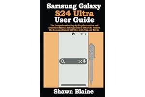 Samsung Galaxy S24 Ultra User Guide: The Comprehensive Step-by-Step Instruction and Illustrated Manual for Beginners & Seniors to Master the Samsung Galaxy S24 Ultra with Tips and Tricks