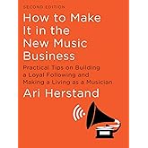 How To Make It in the New Music Business: Practical Tips on Building a Loyal Following and Making a Living as a Musician