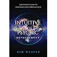 Intuitive and Psychic Development: A Beginner's Guide to Deepening Your Spiritual Gifts
