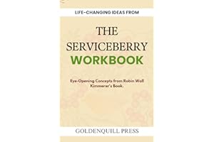 LIFE-CHANGING IDEAS FROM THE SERVICEBERRY WORKBOOK: Eye-Opening Concepts from Robin Wall Kimmerer's Book.