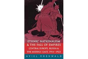 Ethnic Nationalism and the Fall of Empires: Central Europe, the Middle East and Russia, 1914-23