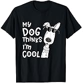 My Dog Thinks I'm Cool for Dog Lover T-Shirt