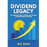 DIVIDEND LEGACY: The Ultimate Guide to Wealth and Freedom Through Dividend Investing