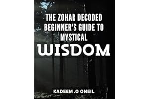 The Zohar Decoded: Beginner's Guide to Mystical Wisdom: Unlocking the Secrets: Empower Yourself with Mystical Insights from T