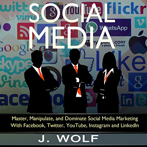 Social Media: Master, Manipulate, and Dominate Social Media Marketing Facebook, Twitter, YouTube, In Social Media: Master, Manipulate, and Dominate Social Media Marketing Facebook, Twitter, YouTube, In