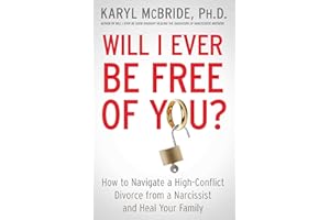Will I Ever Be Free of You?: How to Navigate a High-Conflict Divorce from a Narcissist and Heal Your Family