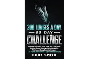 300 Lunges a Day 30 Day Challenge: Workout Your Back, Butt, Hips, and Legs While Gaining Better Mobility and Stability With This Lower Body Exercise ... | (Workout and Exercise Motivation For Men)