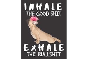 Inhale the Good Shit Exhale the Bad Shit: A Gratitude Journal with Prompts for Awesome Bitches dealing with Shits in Life (cuz’ cursing makes me feel ... 8 Yoga Bulldog | 8.5” x 11” inches, 125 pages