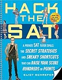 Hack the SAT: Strategies and Sneaky Shortcuts That Can Raise Your Score Hundreds of Points Hack the SAT: Strategies and Sneaky Shortcuts That Can Raise Your Score Hundreds of Points