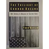 The Twilight of Common Dreams: Why America Is Wracked by Culture Wars