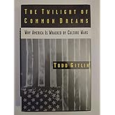 The Twilight of Common Dreams: Why America Is Wracked by Culture Wars