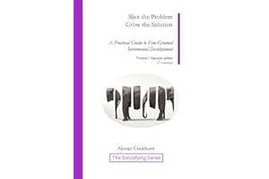 Slice the Problem Grow the Solution: A Practical Guide to Fine-Grained Incremental Development (The Simplifying Series)