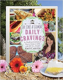 Eat Like A Gilmore Daily Cravings An Unofficial Cookbook For Fans Of Gilmore Girls With 100 New Recipes Amazon De Carlson Kristi Fremdsprachige Bucher