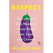 Respect: Everything a Guy Needs to Know About Sex, Love, and ...