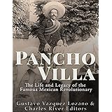 Pancho Villa: The Life and Legacy of the Famous Mexican Revolutionary