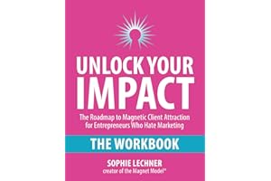 Unlock Your Impact - THE WORKBOOK: The Roadmap to Magnetic Client Attraction for Entrepreneurs Who Hate Marketing