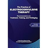 The Practice of Electroconvulsive Therapy: Recommendations for Treatment, Training, and Privileging (a Task Force Report of the American Psychiatric Association)