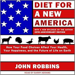 Diet For A New America How Your Food Choices Affect Your Health Happiness And The Future Of Life On Earth 25th Anniversary Edition Robbins John Abrams Barry 9781977305022 Amazon Com Books