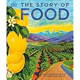 The Story of Food: An Illustrated History of Everything We Eat