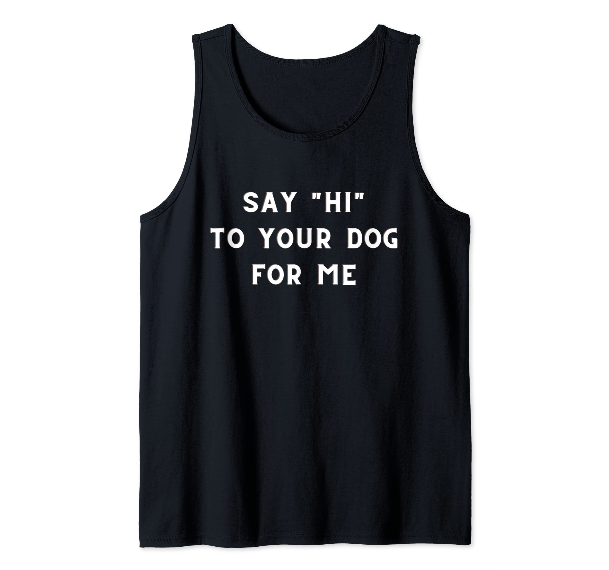 Say "HI" to your dog for me Tank Top