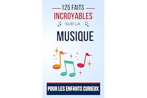 125 faits incroyables sur la Musique Pour les Enfants Curieux: Explorez l'univers fascinant des sons et des rythmes à travers