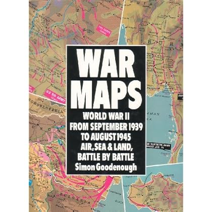 War Maps: World War II from September 1939 to August 1945: Air, Sea & Land, Battle by Battle