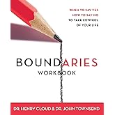 Boundaries Workbook: When to Say Yes When to Say No To Take Control of Your Life