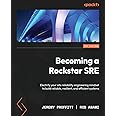 Becoming a Rockstar SRE: Electrify your site reliability engineering mindset to build reliable, resilient, and efficient systems