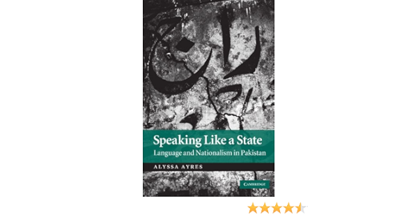Speaking Like A State Language And Nationalism In Pakistan Ayres Alyssa 9781107404434 Amazon Com Books
