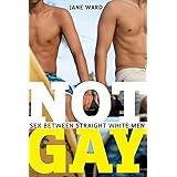 Not Gay: Sex between Straight White Men (Sexual Cultures, 19)