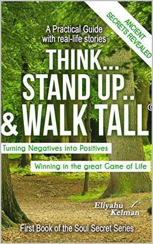 Think...Stand Up & Walk Tall: Turning Negatives Into Positives by [Kelman, Eliyahu]