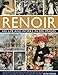 Renoir: His Life and Works in 500 Images: A Study of the Artist, His Life and Context, With 500 Images, and A Gallery Showing 300 of His Most Iconic Paintings