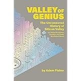 Valley of Genius: The Uncensored History of Silicon Valley (As Told by the Hackers, Founders, and Freaks Who Made It Boom)