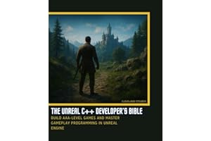 THE UNREAL C++ DEVELOPER’S BIBLE: BUILD AAA-LEVEL GAMES AND MASTER GAMEPLAY PROGRAMMING IN UNREAL ENGINE