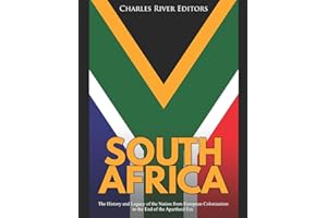 South Africa: The History and Legacy of the Nation from European Colonization to the End of the Apartheid Era