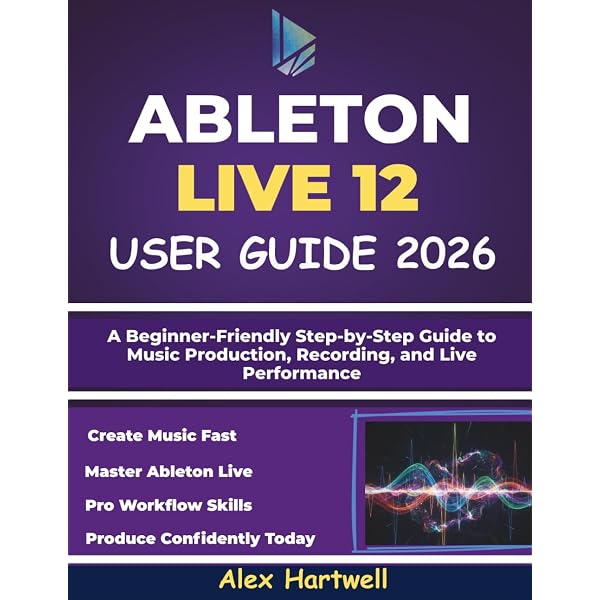 ABLETON LIVE 12 USER GUIDE FOR BEGINNERS 2026: A Beginner-Friendly