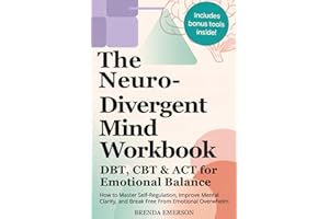 The Neuro Divergent Mind Workbook - DBT, CBT & ACT for Emotional Balance: How to Master Self-Regulation, Improve Mental Clarity, and Break Free from Emotional Overwhelm