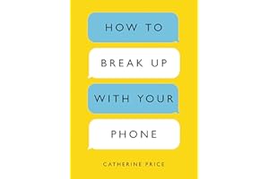 How to Break Up with Your Phone: The 30-Day Plan to Take Back Your Life