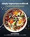 The Simply Vegetarian Cookbook: Fuss-Free Recipes Everyone Will Love by Susan Pridmore, Amanda Hesser