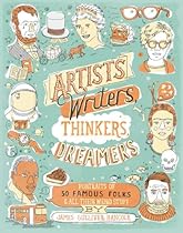 Artists; Writers; Thinkers; Dreamers: Portraits of Fifty Famous Folks  All Their Weird Stuff