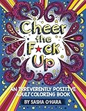 Cheer the F*ck Up: An Irreverently Positive Adult Coloring Book (Irreverent Book Series) (Volume 3)