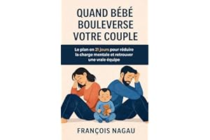 Quand bébé bouleverse votre couple: Le plan en 21 jours pour réduire la charge mentale et retrouver une vraie équipe (French 