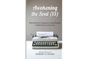 Awakening the Soul (13): More Modern Essays on Spirituality, Authenticity, and Love