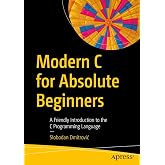 Modern C for Absolute Beginners: A Friendly Introduction to the C Programming Language