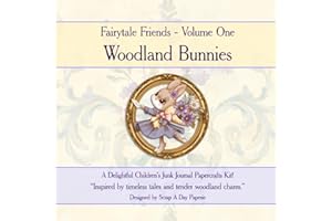 Fairytale Friends Volume One: Woodland Bunnies: A Children’s Junk Journal & Woodland Papercraft Adventure
