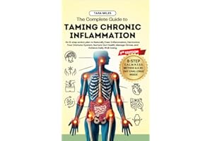 The Complete Guide to Taming Chronic Inflammation: An 8-step Action Plan to Naturally Ease Inflammation, Harmonize Your Immun